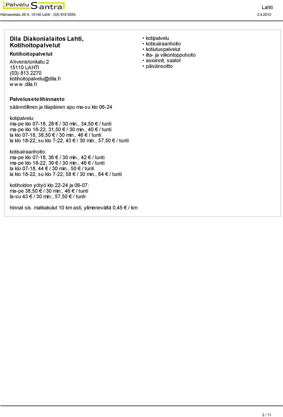 , 34,50 / tunti ma-pe klo 18-22, 31,50 / 30 min., 40 / tunti la klo 07-18, 38,50 / 30 min., 46 / tunti la klo 18-22, su klo 7-22, 43 / 30 min., 57,50 / tunti ma-pe klo 07-18, 36 / 30 min.