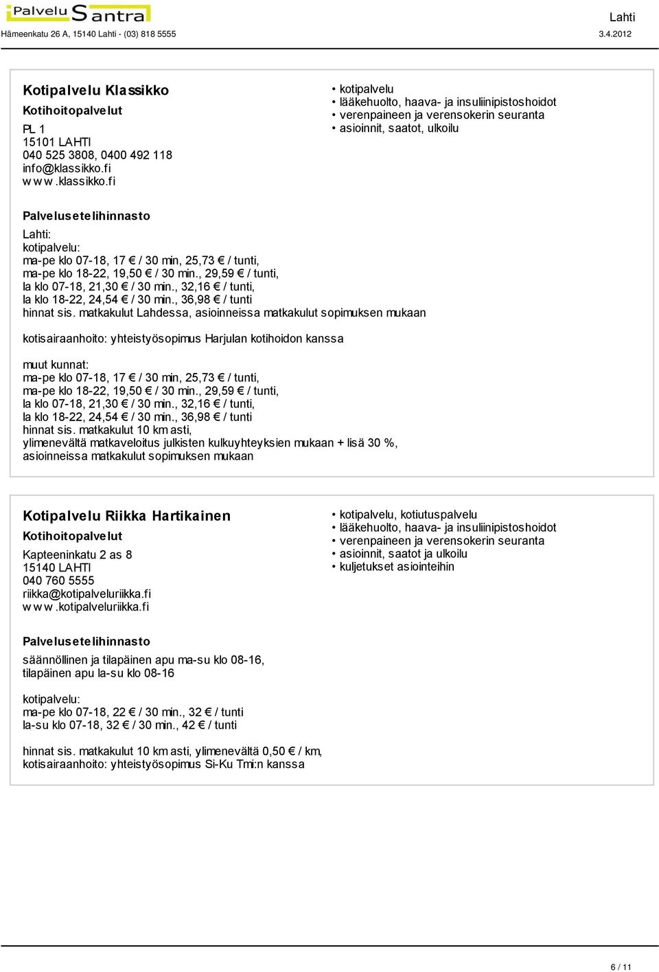 , 29,59 / tunti, la klo 07-18, 21,30 / 30 min., 32,16 / tunti, la klo 18-22, 24,54 / 30 min., 36,98 / tunti hinnat sis.