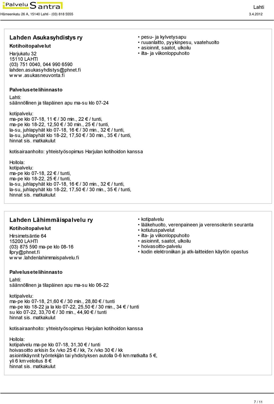 , 22 / tunti, ma-pe klo 18-22, 12,50 / 30 min., 25 / tunti, la-su, juhlapyhät klo 07-18, 16 / 30 min., 32 / tunti, la-su, juhlapyhät klo 18-22, 17,50 / 30 min., 35 / tunti, hinnat sis.