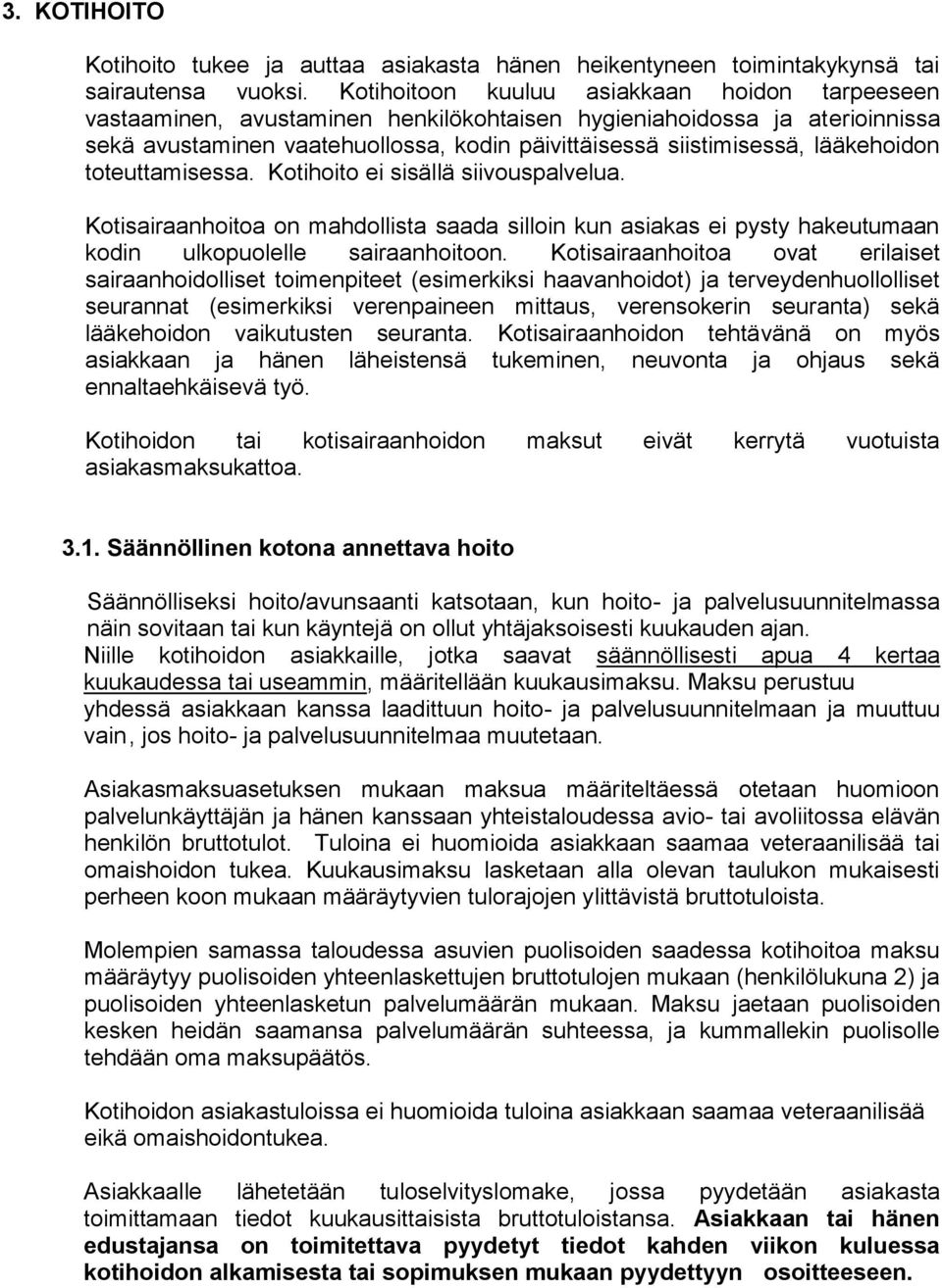 lääkehoidon toteuttamisessa. Kotihoito ei sisällä siivouspalvelua. Kotisairaanhoitoa on mahdollista saada silloin kun asiakas ei pysty hakeutumaan kodin ulkopuolelle sairaanhoitoon.