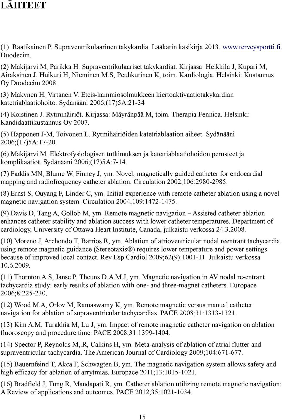 Eteis-kammiosolmukkeen kiertoaktivaatiotakykardian katetriablaatiohoito. Sydänääni 2006;(17)5A:21-34 (4) Koistinen J. Rytmihäiriöt. Kirjassa: Mäyränpää M, toim. Therapia Fennica.