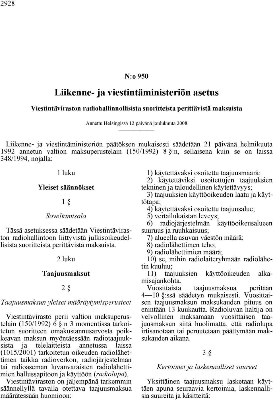säännökset 1 Soveltamisala Tässä asetuksessa säädetään Viestintäviraston radiohallintoon liittyvistä julkisoikeudellisista suoritteista perittävistä maksuista.