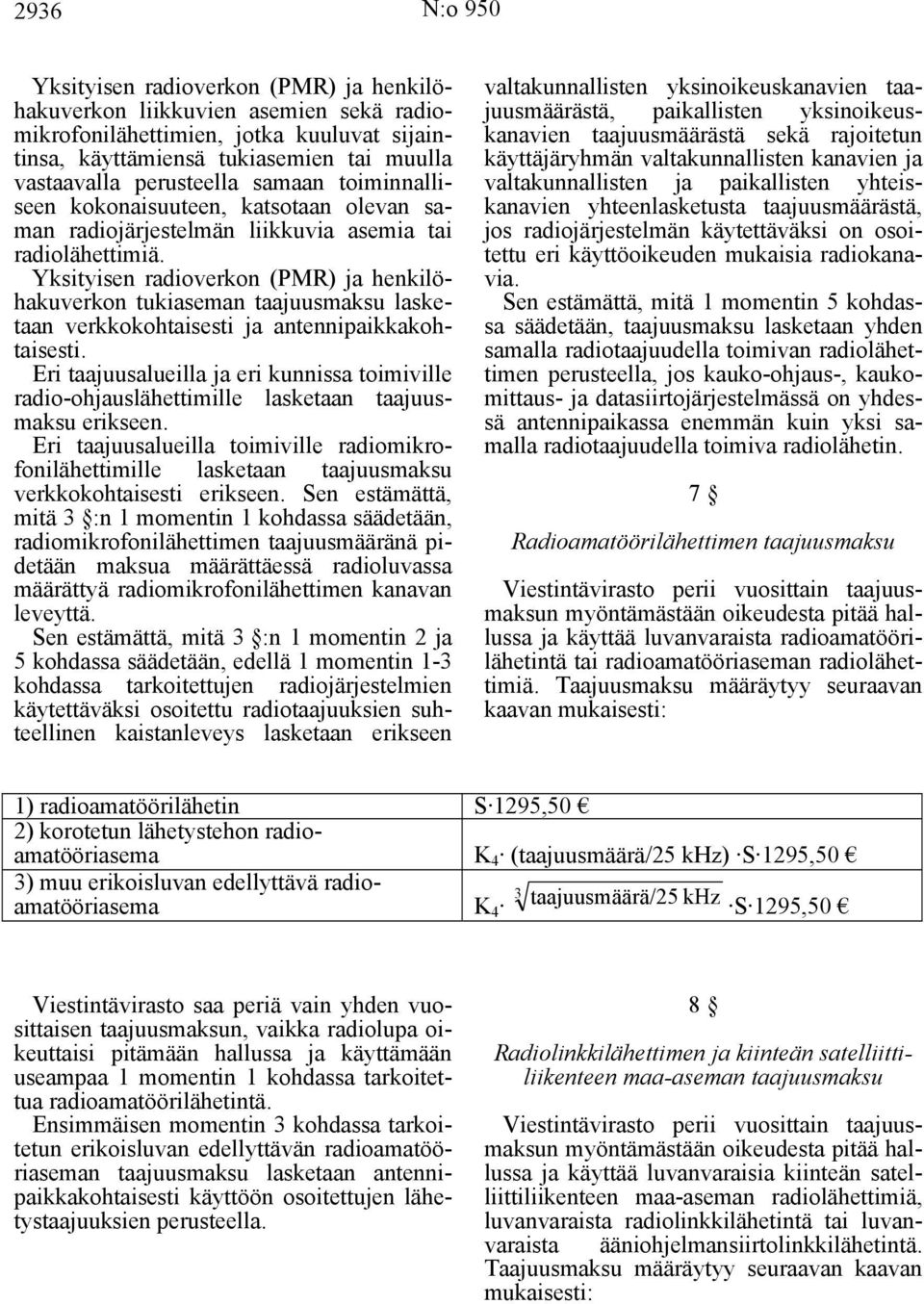 Yksityisen radioverkon (PMR) ja henkilöhakuverkon tukiaseman taajuusmaksu lasketaan verkkokohtaisesti ja antennipaikkakohtaisesti.