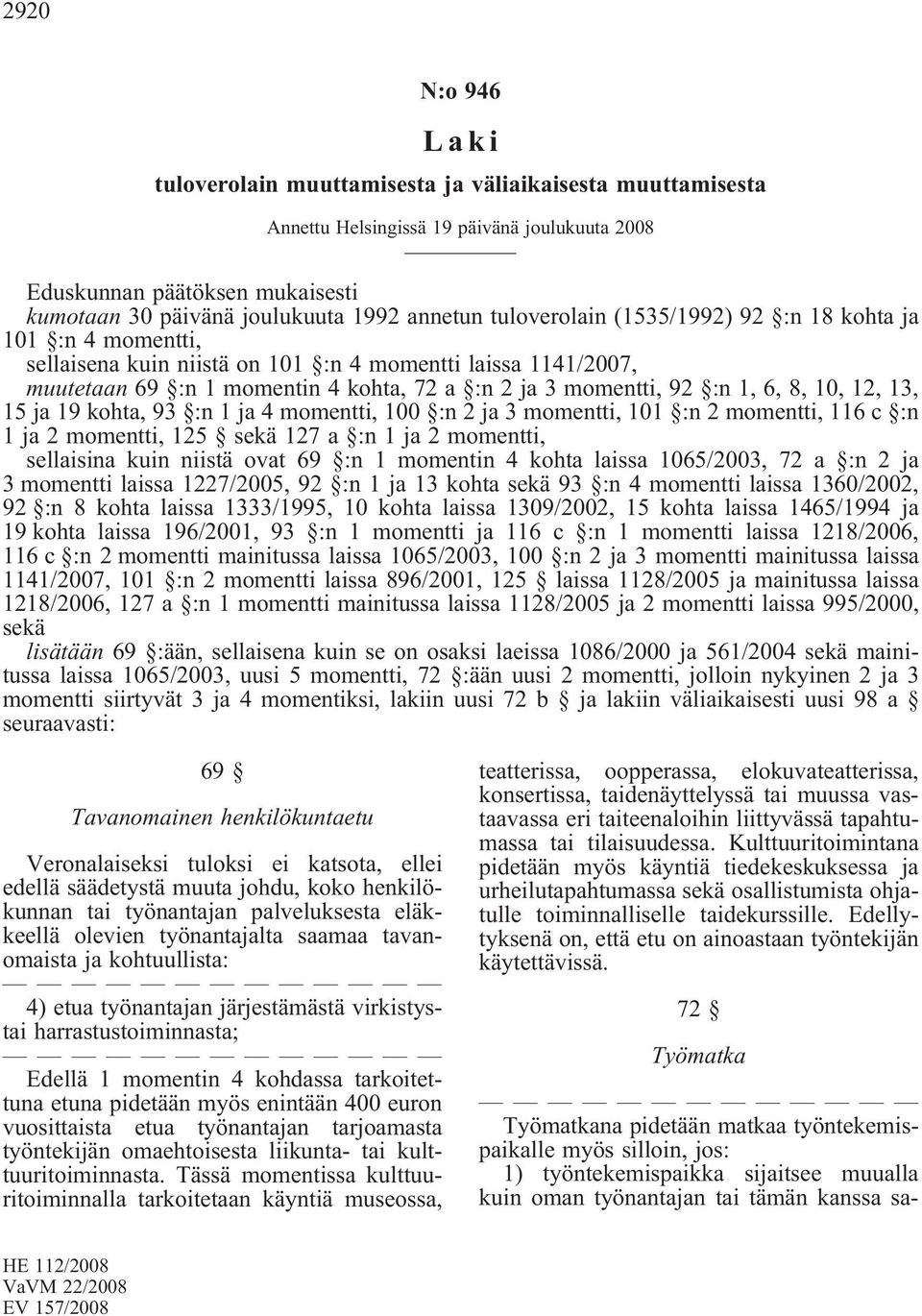 10, 12, 13, 15 ja 19 kohta, 93 :n 1 ja 4 momentti, 100 :n 2 ja 3 momentti, 101 :n 2 momentti, 116 c :n 1 ja 2 momentti, 125 sekä 127 a :n 1 ja 2 momentti, sellaisina kuin niistä ovat 69 :n 1 momentin