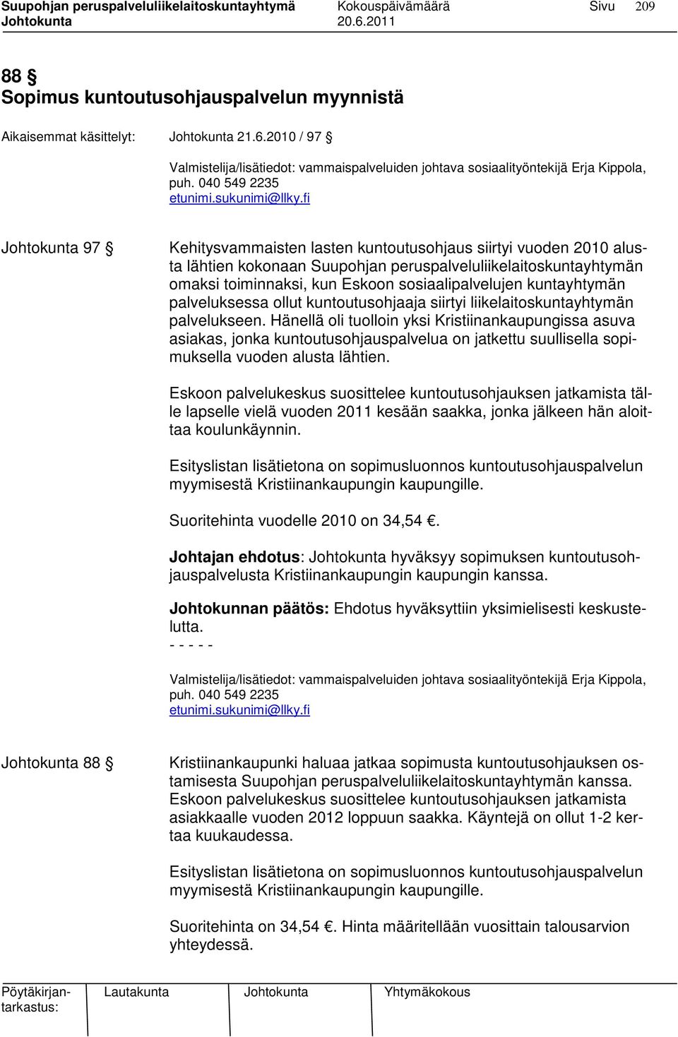 fi Johtokunta 97 Kehitysvammaisten lasten kuntoutusohjaus siirtyi vuoden 2010 alusta lähtien kokonaan Suupohjan peruspalveluliikelaitoskuntayhtymän omaksi toiminnaksi, kun Eskoon sosiaalipalvelujen