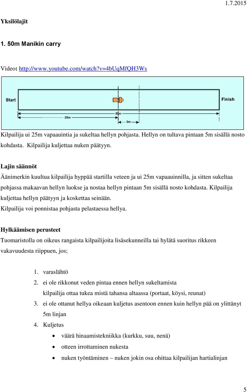 Lajin säännöt Äänimerkin kuultua kilpailija hyppää startilla veteen ja ui 25m vapaauinnilla, ja sitten sukeltaa pohjassa makaavan hellyn luokse ja nostaa hellyn pintaan 5m sisällä nosto kohdasta.