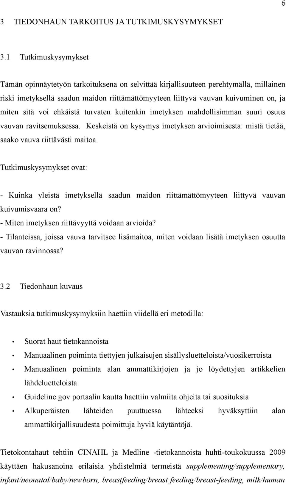 sitä voi ehkäistä turvaten kuitenkin imetyksen mahdollisimman suuri osuus vauvan ravitsemuksessa. Keskeistä on kysymys imetyksen arvioimisesta: mistä tietää, saako vauva riittävästi maitoa.