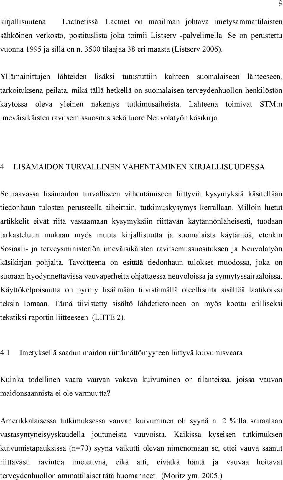 Yllämainittujen lähteiden lisäksi tutustuttiin kahteen suomalaiseen lähteeseen, tarkoituksena peilata, mikä tällä hetkellä on suomalaisen terveydenhuollon henkilöstön käytössä oleva yleinen näkemys