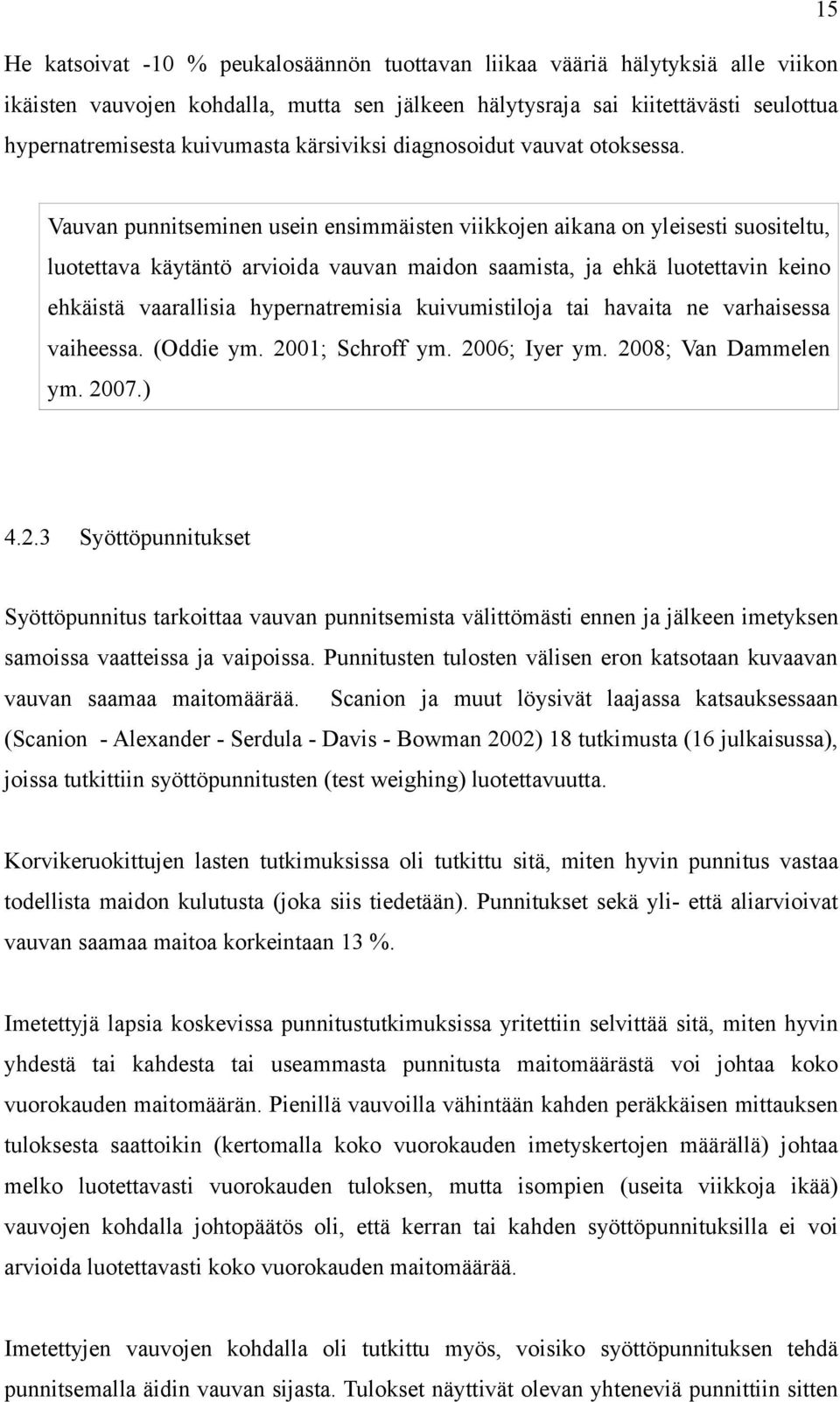 Vauvan punnitseminen usein ensimmäisten viikkojen aikana on yleisesti suositeltu, luotettava käytäntö arvioida vauvan maidon saamista, ja ehkä luotettavin keino ehkäistä vaarallisia hypernatremisia