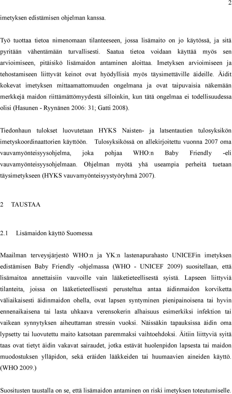 Äidit kokevat imetyksen mittaamattomuuden ongelmana ja ovat taipuvaisia näkemään merkkejä maidon riittämättömyydestä silloinkin, kun tätä ongelmaa ei todellisuudessa olisi (Hasunen - Ryynänen 2006: