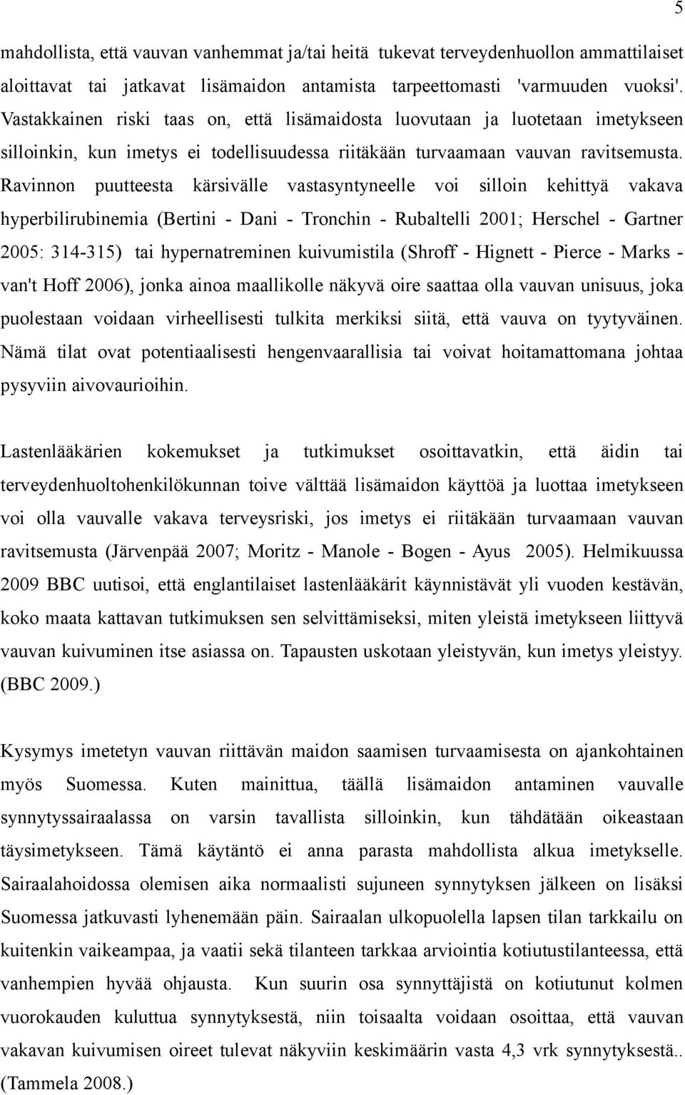 Ravinnon puutteesta kärsivälle vastasyntyneelle voi silloin kehittyä vakava hyperbilirubinemia (Bertini - Dani - Tronchin - Rubaltelli 2001; Herschel - Gartner 2005: 314-315) tai hypernatreminen