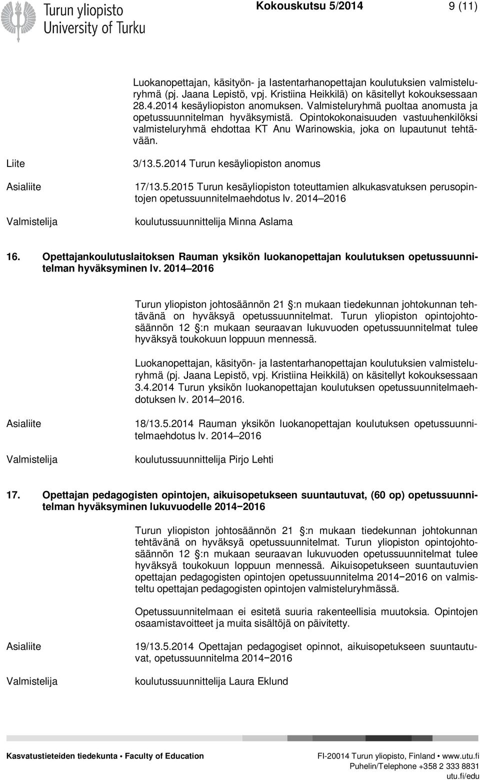 2014 Turun kesäyliopiston anomus 17/13.5.2015 Turun kesäyliopiston toteuttamien alkukasvatuksen perusopintojen opetussuunnitelmaehdotus 16.