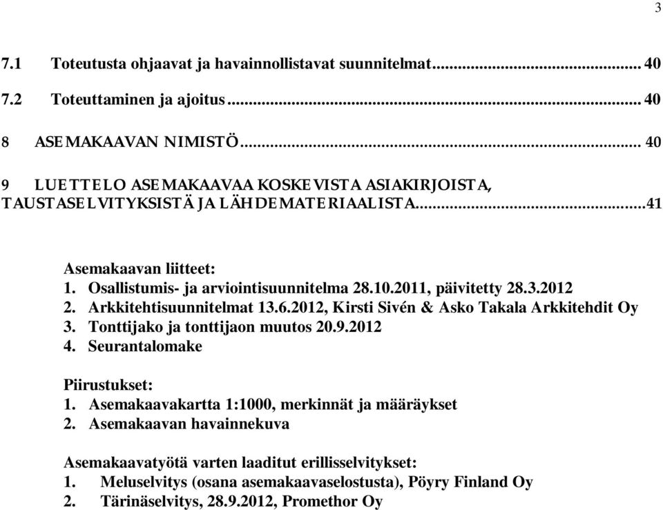 2011, päivitetty 28.3.2012 2. Arkkitehtisuunnitelmat 13.6.2012, Kirsti Sivén & Asko Takala Arkkitehdit Oy 3. Tonttijako ja tonttijaon muutos 20.9.2012 4.