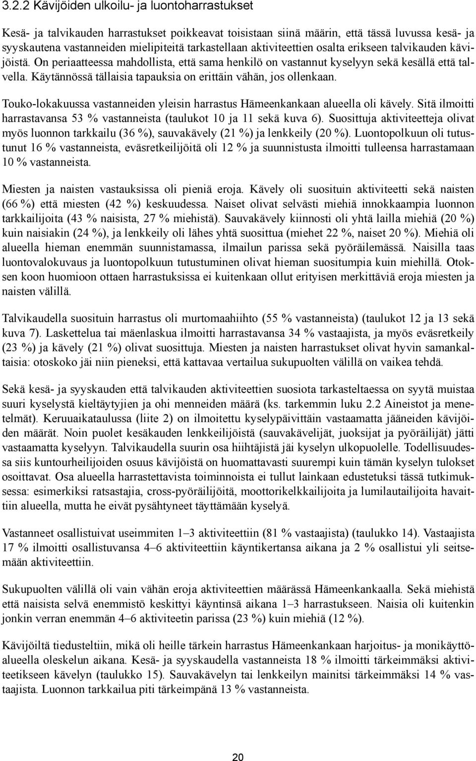 Käytännössä tällaisia tapauksia on erittäin vähän, jos ollenkaan. Touko-lokakuussa vastanneiden yleisin harrastus Hämeenkankaan alueella oli kävely.