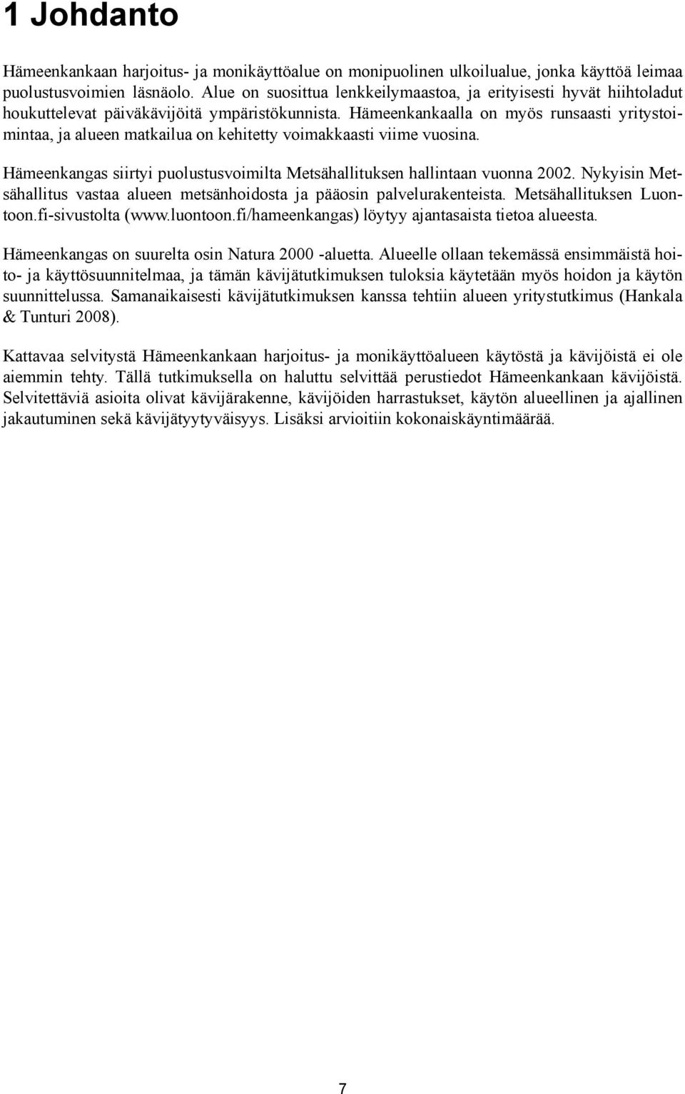 Hämeenkankaalla on myös runsaasti yritystoimintaa, ja alueen matkailua on kehitetty voimakkaasti viime vuosina. Hämeenkangas siirtyi puolustusvoimilta Metsähallituksen hallintaan vuonna 2002.