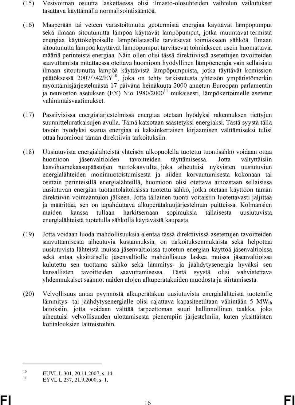 lämpötilatasolle tarvitsevat toimiakseen sähköä. Ilmaan sitoutunutta lämpöä käyttävät lämpöpumput tarvitsevat toimiakseen usein huomattavia määriä perinteistä energiaa.