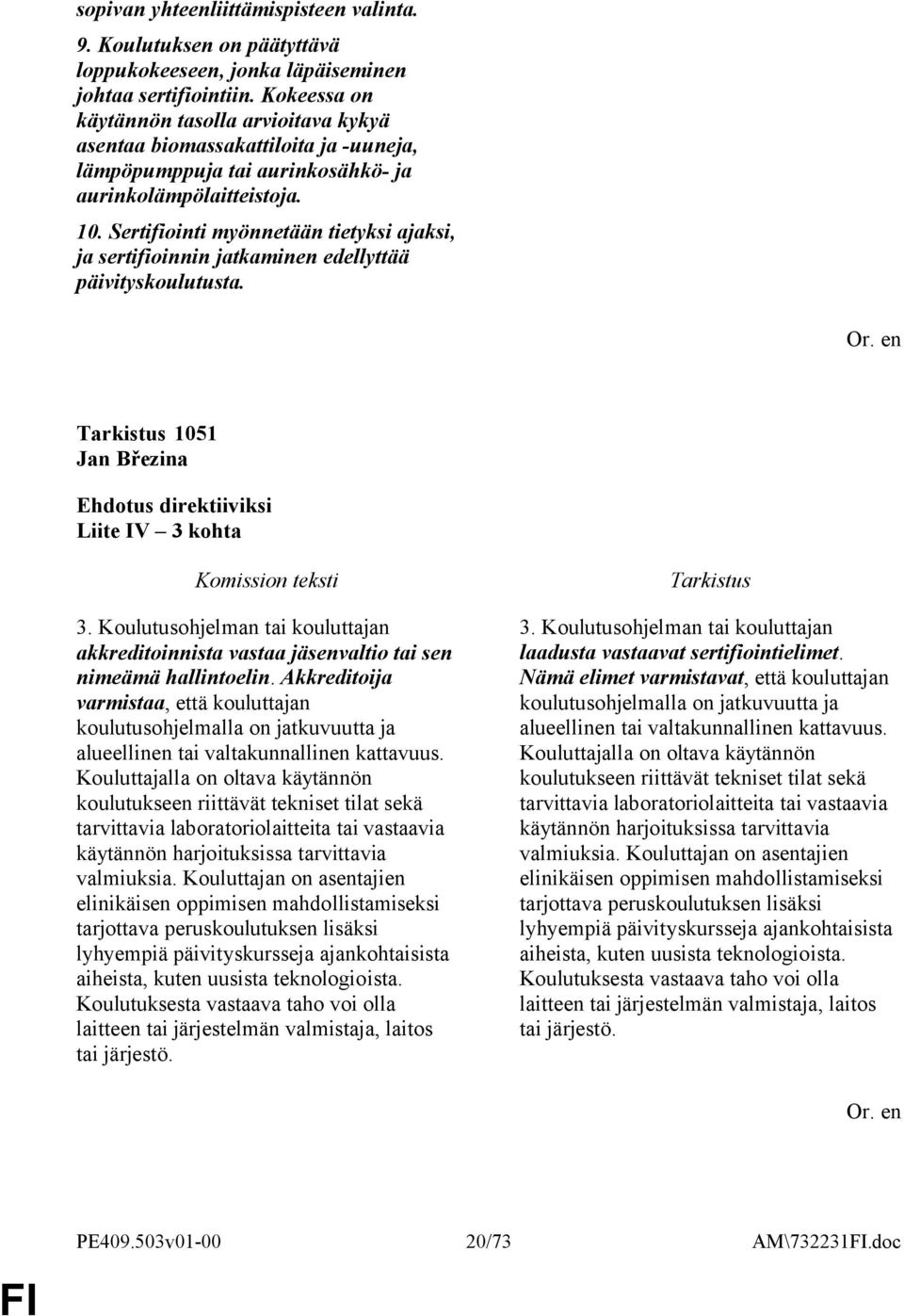 Sertifiointi myönnetään tietyksi ajaksi, ja sertifioinnin jatkaminen edellyttää päivityskoulutusta. 1051 Jan Březina Liite IV 3 kohta 3.