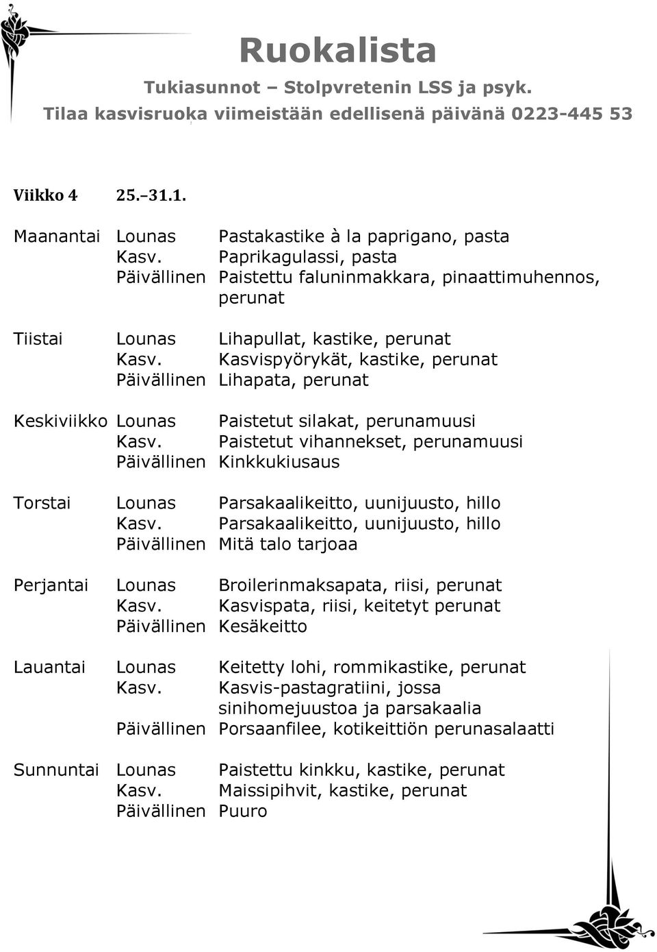 Kasvispyörykät, kastike, perunat Päivällinen Lihapata, perunat Keskiviikko Lounas Paistetut silakat, perunamuusi Kasv.