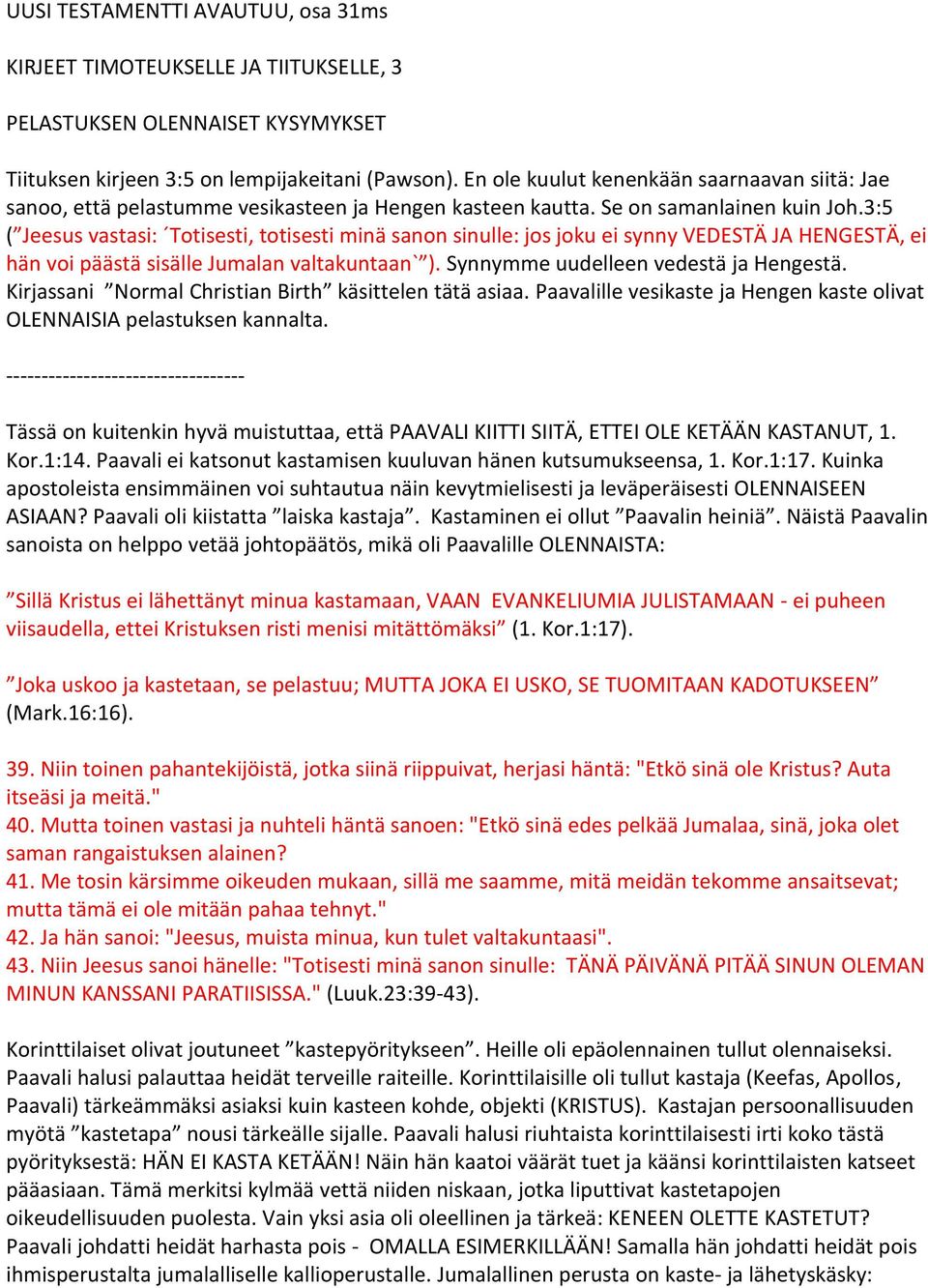 3:5 ( Jeesus vastasi: Totisesti, totisesti minä sanon sinulle: jos joku ei synny VEDESTÄ JA HENGESTÄ, ei hän voi päästä sisälle Jumalan valtakuntaan` ). Synnymme uudelleen vedestä ja Hengestä.