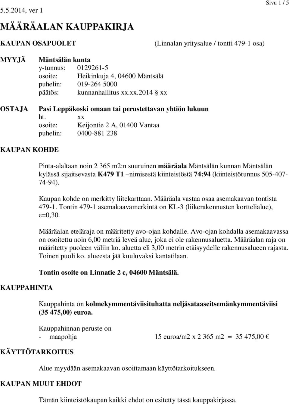 xx osoite: Keijontie 2 A, 01400 Vantaa puhelin: 0400-881 238 KAUPAN KOHDE KAUPPAHINTA KÄYTTÖTARKOITUS Pinta-alaltaan noin 2 365 m2:n suuruinen määräala Mäntsälän kunnan Mäntsälän kylässä