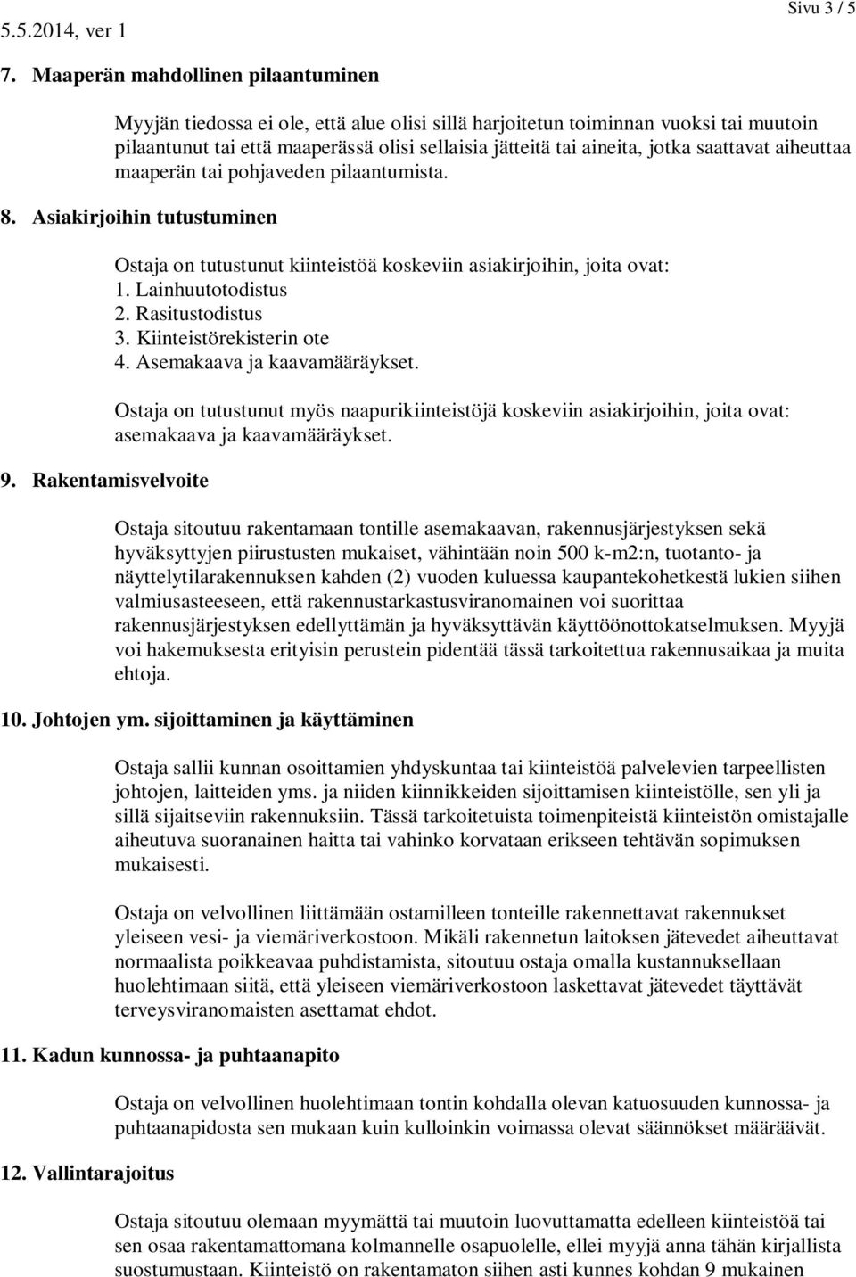 saattavat aiheuttaa maaperän tai pohjaveden pilaantumista. 8. Asiakirjoihin tutustuminen 9. Rakentamisvelvoite Ostaja on tutustunut kiinteistöä koskeviin asiakirjoihin, joita ovat: 1.