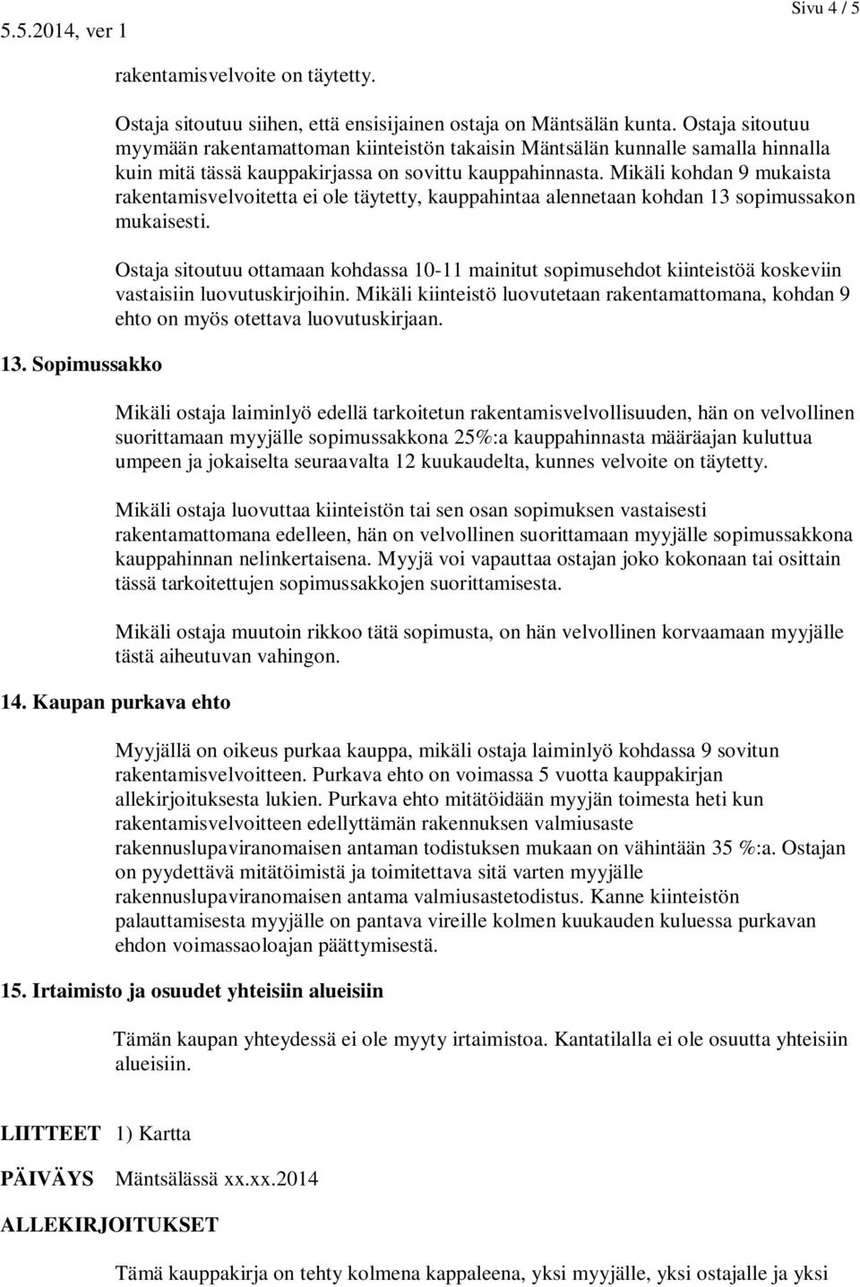 Mikäli kohdan 9 mukaista rakentamisvelvoitetta ei ole täytetty, kauppahintaa alennetaan kohdan 13 sopimussakon mukaisesti.