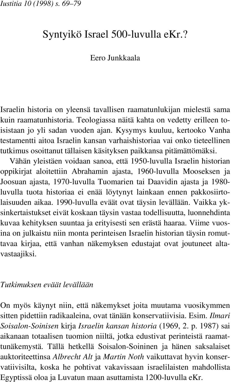 Kysymys kuuluu, kertooko Vanha testamentti aitoa Israelin kansan varhaishistoriaa vai onko tieteellinen tutkimus osoittanut tällaisen käsityksen paikkansa pitämättömäksi.