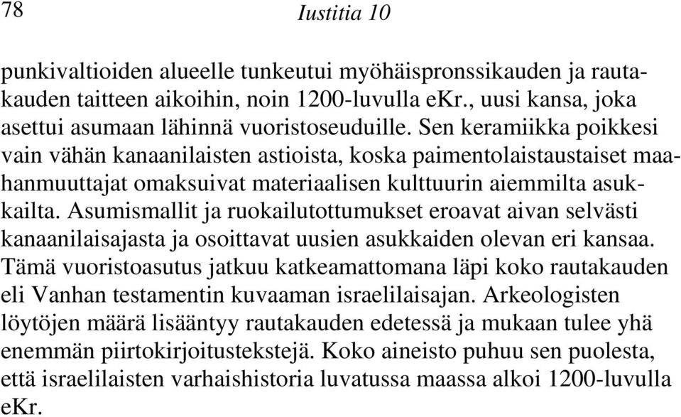 Asumismallit ja ruokailutottumukset eroavat aivan selvästi kanaanilaisajasta ja osoittavat uusien asukkaiden olevan eri kansaa.
