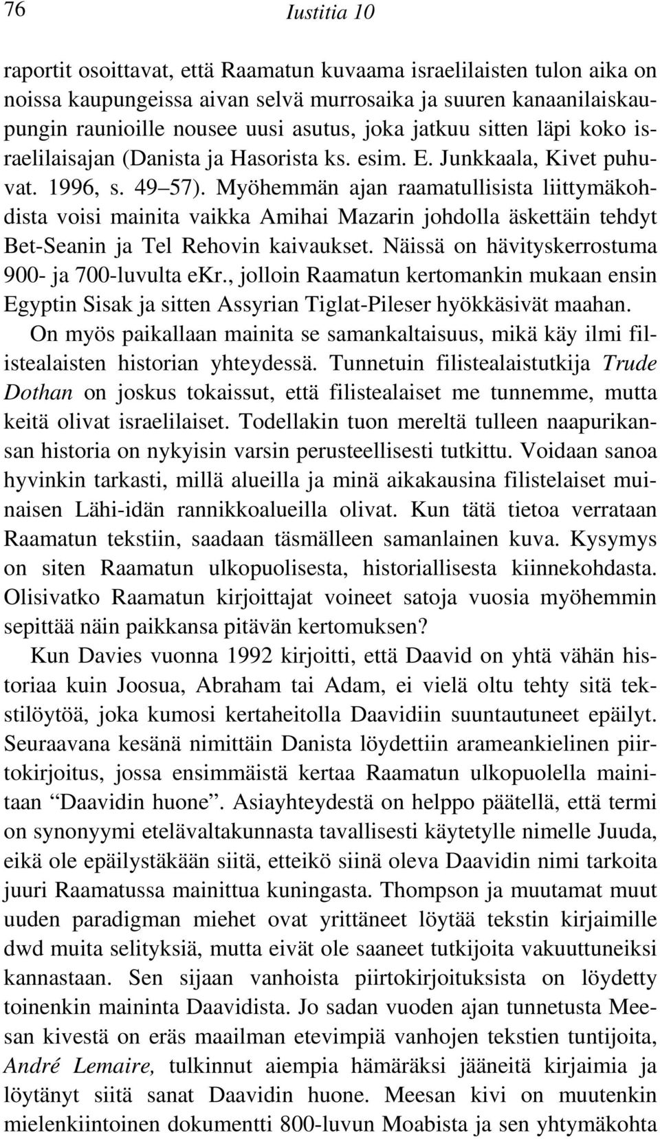 Myöhemmän ajan raamatullisista liittymäkohdista voisi mainita vaikka Amihai Mazarin johdolla äskettäin tehdyt Bet-Seanin ja Tel Rehovin kaivaukset. Näissä on hävityskerrostuma 900- ja 700-luvulta ekr.
