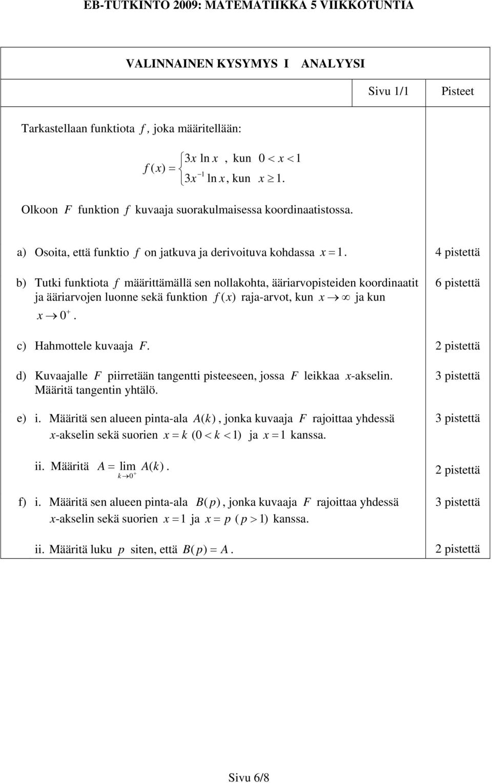 b) Tutki funktiota f määrittämällä sen nollakohta, ääriarvopisteiden koordinaatit ja ääriarvojen luonne sekä funktion f (x) raja-arvot, kun x ja kun x 0. 6 pistettä c) Hahmottele kuvaaja F.