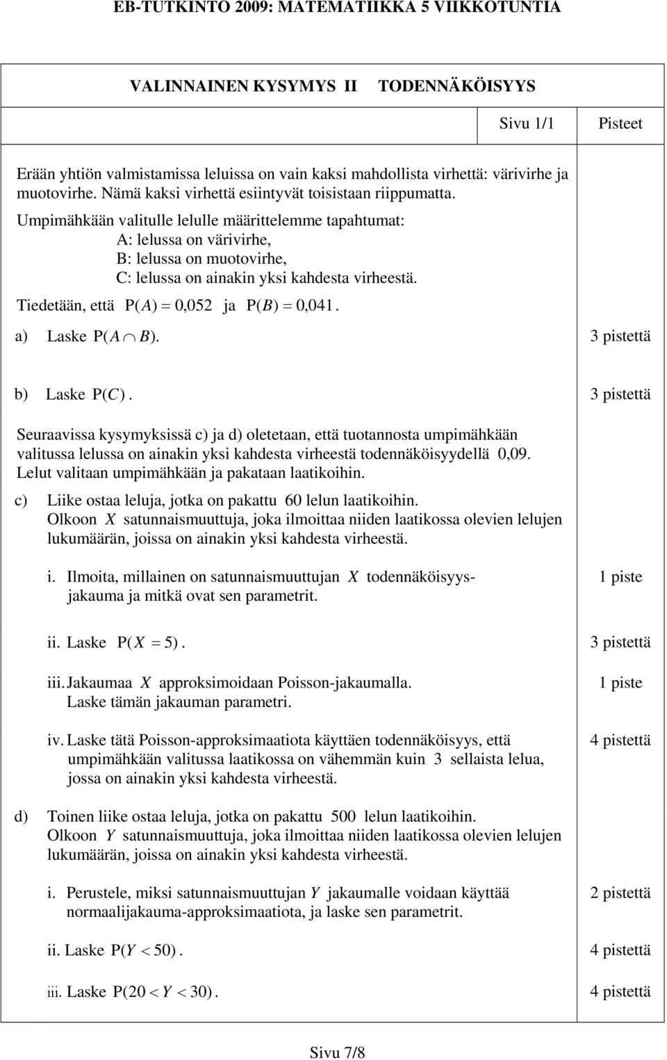 Tiedetään, että P( A ) 0, 052 ja P( B ) 0, 041. a) Laske P( A B). b) Laske P( C ).