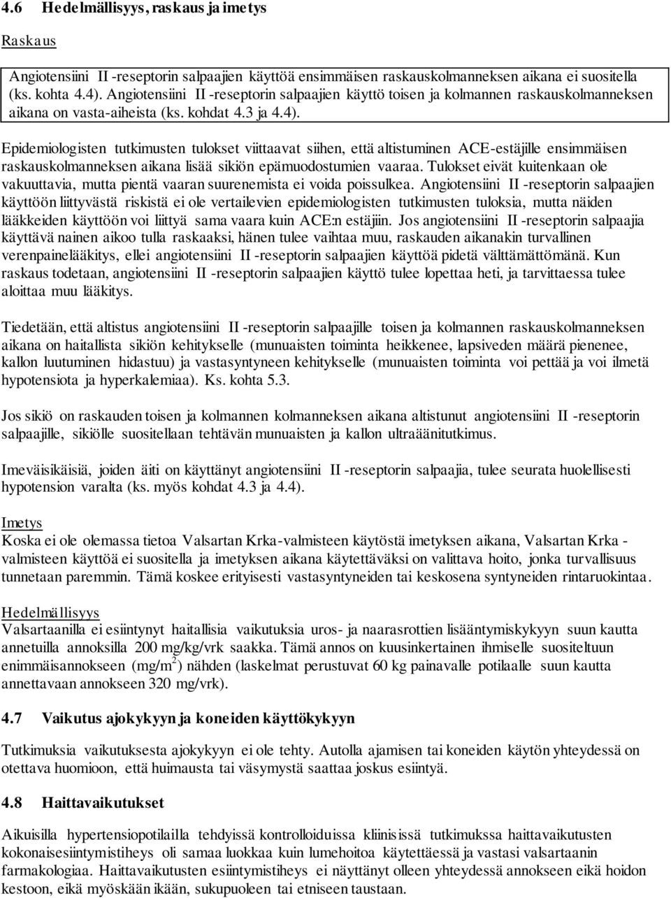 Epidemiologisten tutkimusten tulokset viittaavat siihen, että altistuminen ACE-estäjille ensimmäisen raskauskolmanneksen aikana lisää sikiön epämuodostumien vaaraa.