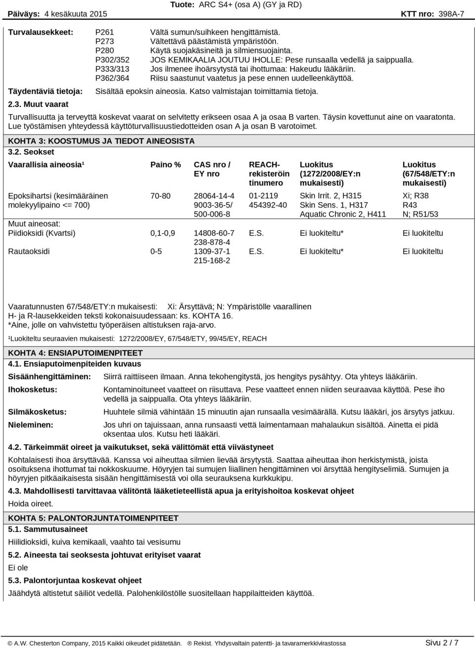 P362/364 Riisu saastunut vaatetus ja pese ennen uudelleenkäyttöä. Täydentäviä tietoja: 2.3. Muut vaarat Sisältää epoksin aineosia. Katso valmistajan toimittamia tietoja.