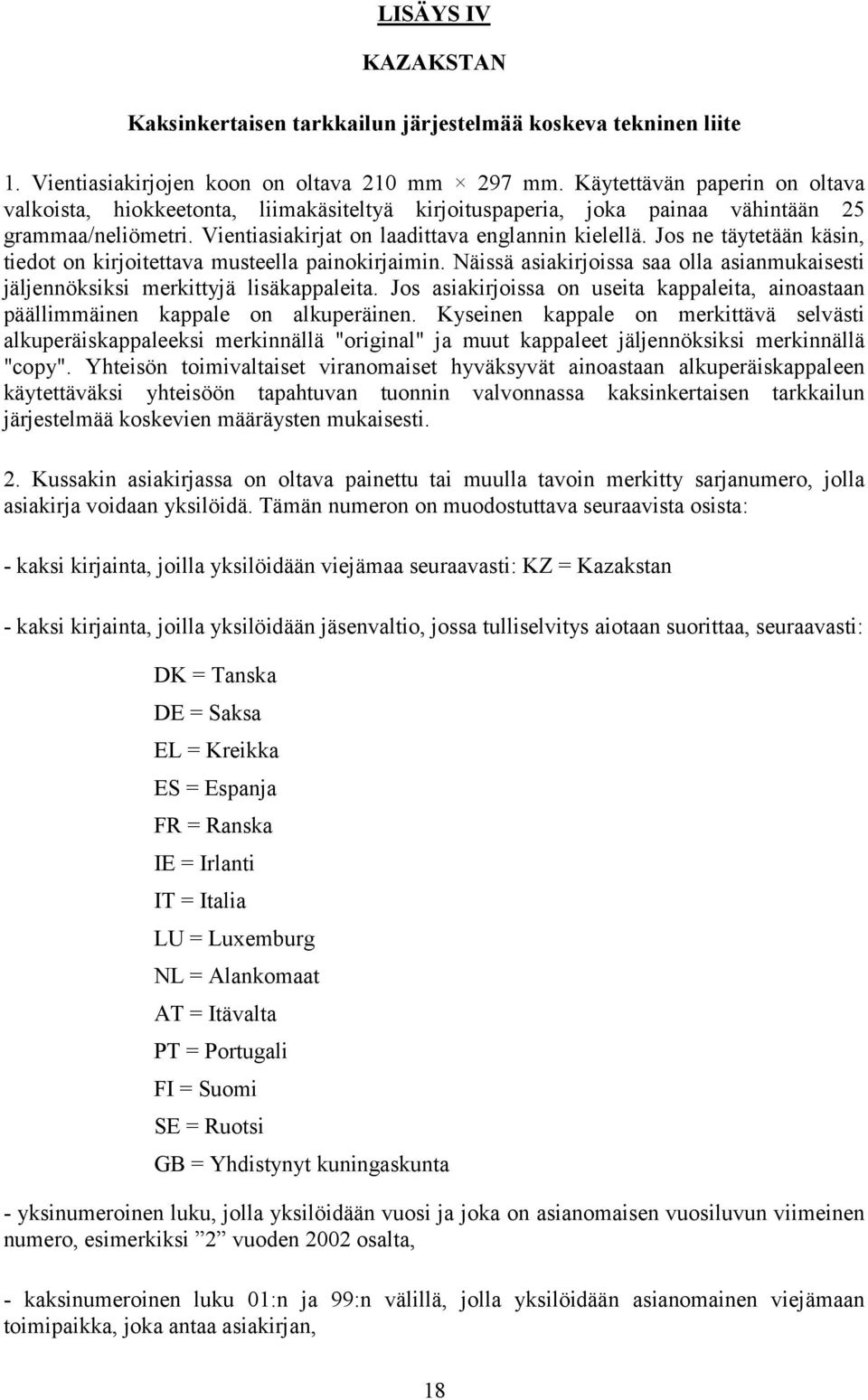 Jos ne täytetään käsin, tiedot on kirjoitettava musteella painokirjaimin. Näissä asiakirjoissa saa olla asianmukaisesti jäljennöksiksi merkittyjä lisäkappaleita.