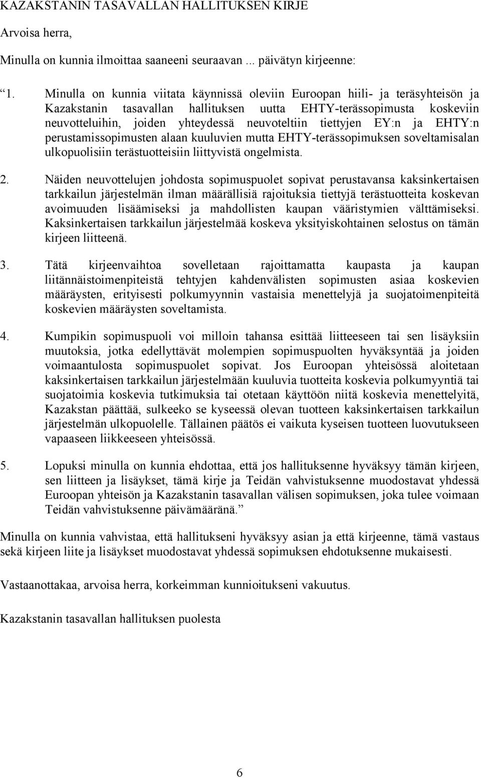 yhteydessä neuvoteltiin tiettyjen EY:n ja EHTY:n perustamissopimusten alaan kuuluvien mutta EHTY-terässopimuksen soveltamisalan ulkopuolisiin terästuotteisiin liittyvistä ongelmista.