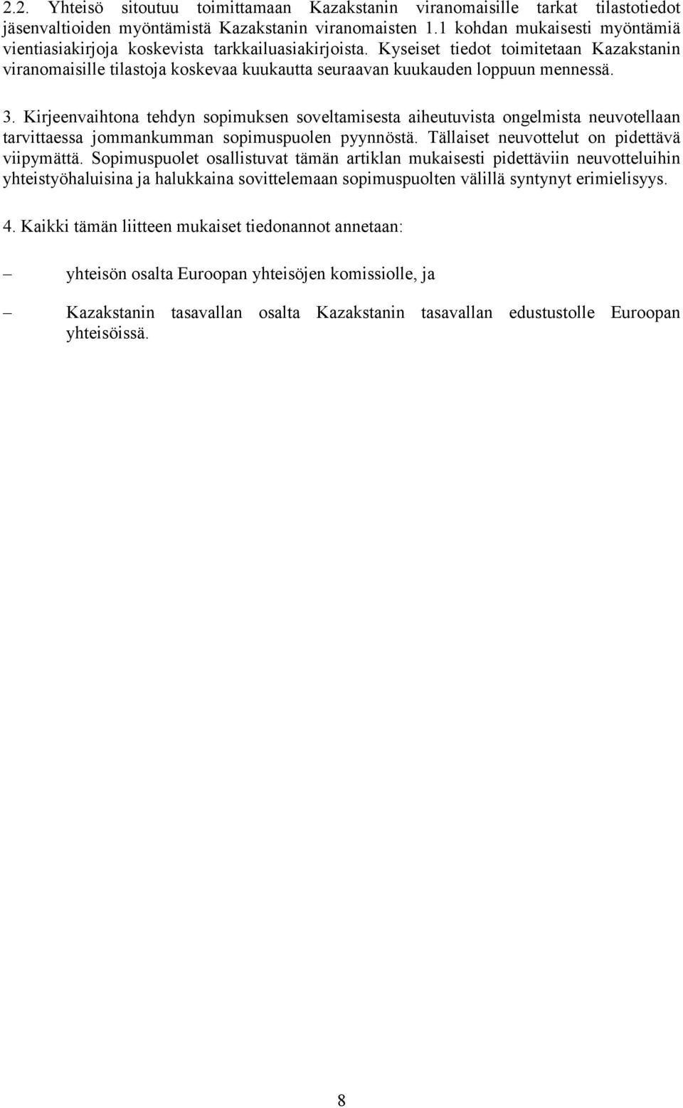 Kirjeenvaihtona tehdyn sopimuksen soveltamisesta aiheutuvista ongelmista neuvotellaan tarvittaessa jommankumman sopimuspuolen pyynnöstä. Tällaiset neuvottelut on pidettävä viipymättä.