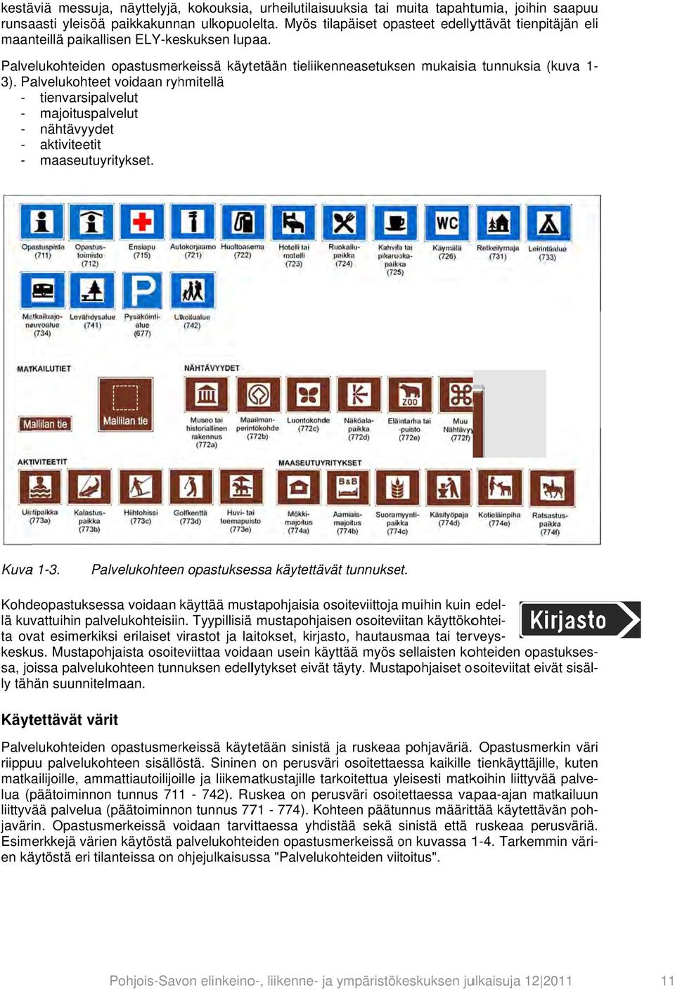 Palvelukohteet voidaan ryhmitellä - tienvarsipalvelut - majoituspalvelut - nähtävyydet - aktiviteetit - maaseutuyritykset. (kuva - Kuva -3. Palvelukohteen opastuksessa käytettävät tunnukset.