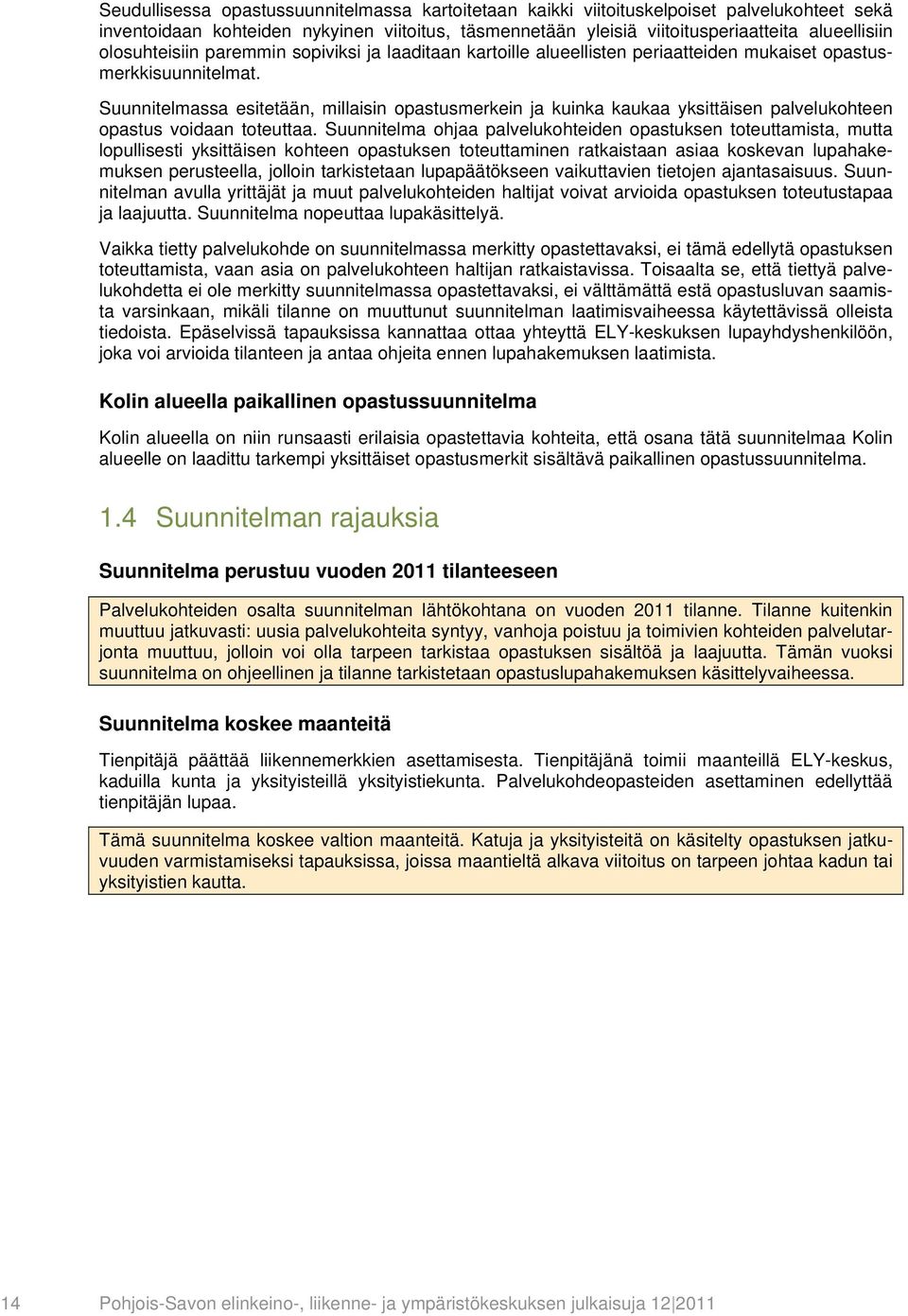 Suunnitelmassa esitetään, millaisin opastusmerkein ja kuinka kaukaa yksittäisen palvelukohteen opastus voidaan toteuttaa.