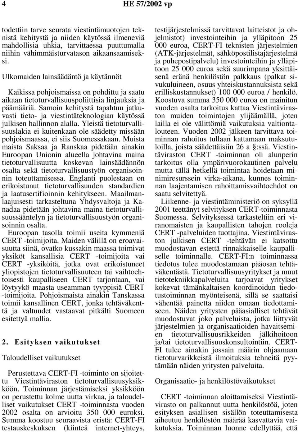 Samoin kehitystä tapahtuu jatkuvasti tieto- ja viestintäteknologian käytössä julkisen hallinnon alalla.