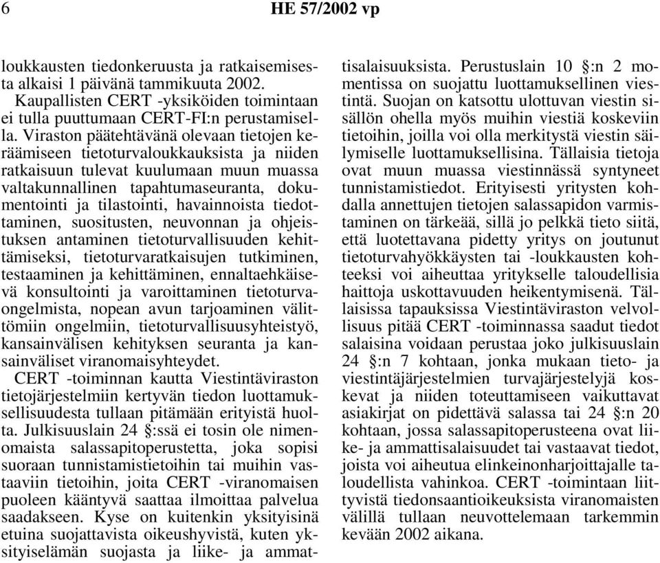 havainnoista tiedottaminen, suositusten, neuvonnan ja ohjeistuksen antaminen tietoturvallisuuden kehittämiseksi, tietoturvaratkaisujen tutkiminen, testaaminen ja kehittäminen, ennaltaehkäisevä