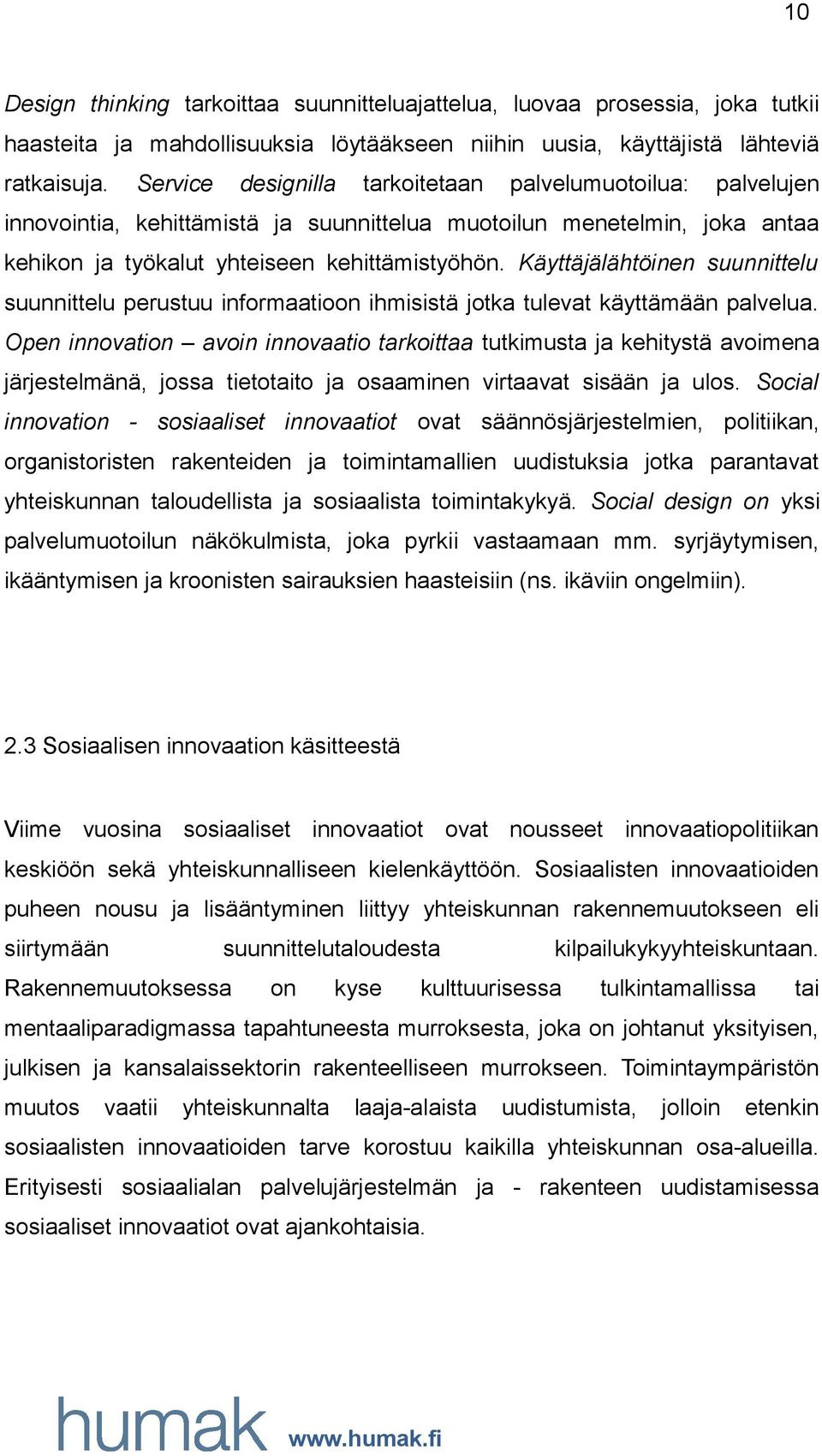 Käyttäjälähtöinen suunnittelu suunnittelu perustuu informaatioon ihmisistä jotka tulevat käyttämään palvelua.