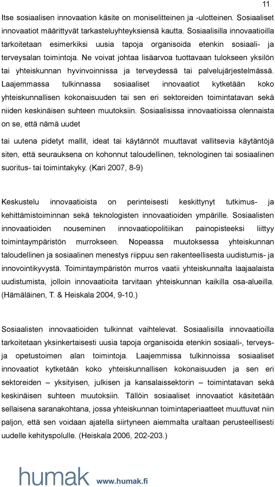 Ne voivat johtaa lisäarvoa tuottavaan tulokseen yksilön tai yhteiskunnan hyvinvoinnissa ja terveydessä tai palvelujärjestelmässä.