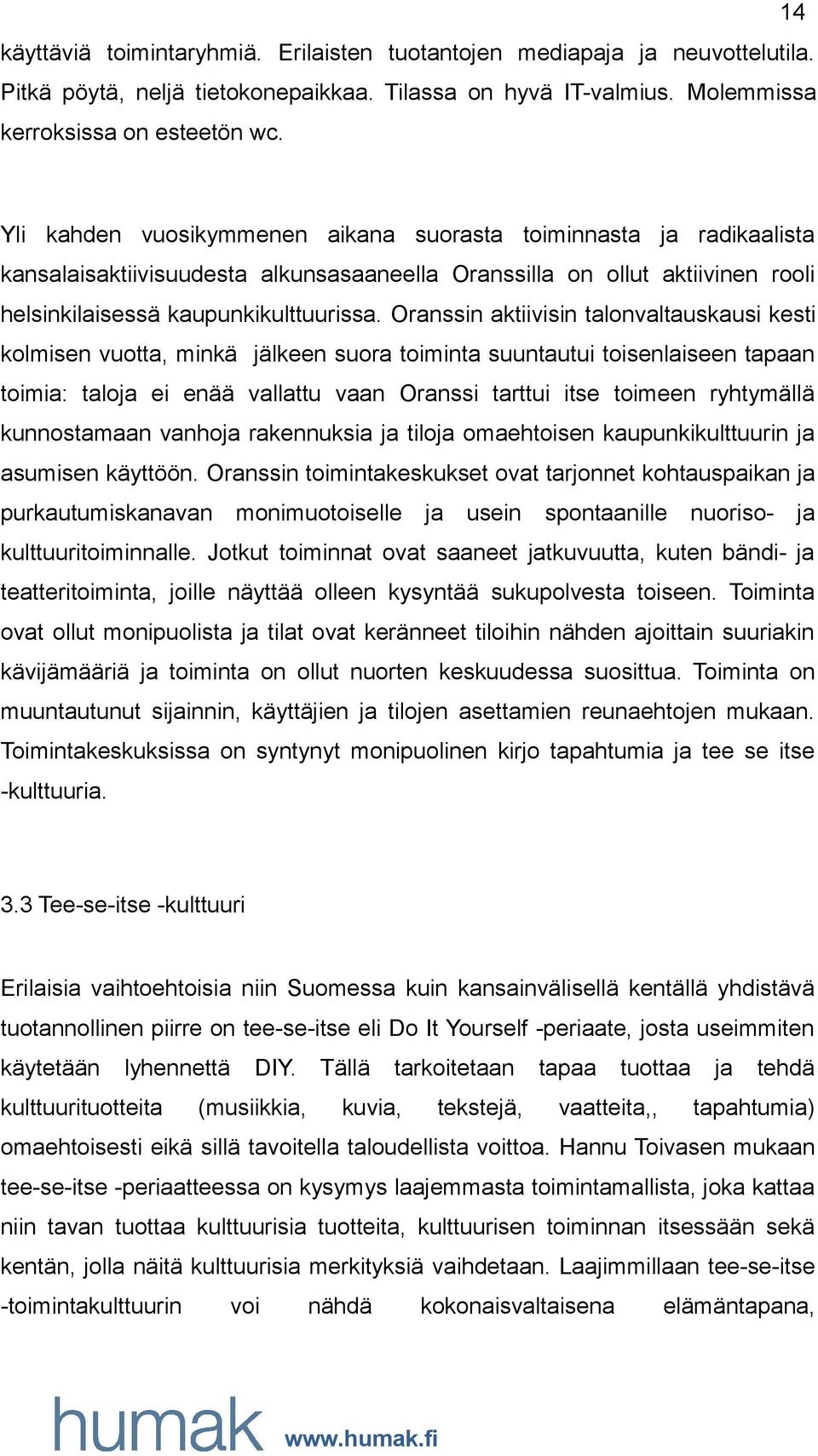 Oranssin aktiivisin talonvaltauskausi kesti kolmisen vuotta, minkä jälkeen suora toiminta suuntautui toisenlaiseen tapaan toimia: taloja ei enää vallattu vaan Oranssi tarttui itse toimeen ryhtymällä