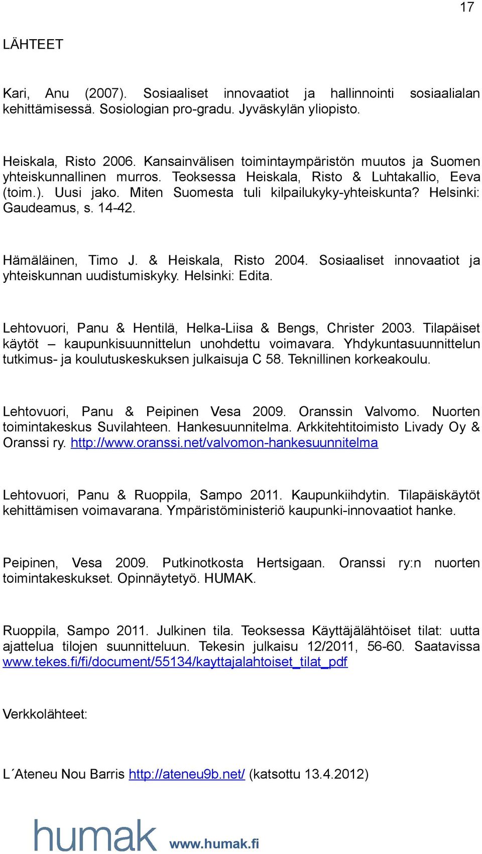 Helsinki: Gaudeamus, s. 14-42. Hämäläinen, Timo J. & Heiskala, Risto 2004. Sosiaaliset innovaatiot ja yhteiskunnan uudistumiskyky. Helsinki: Edita.