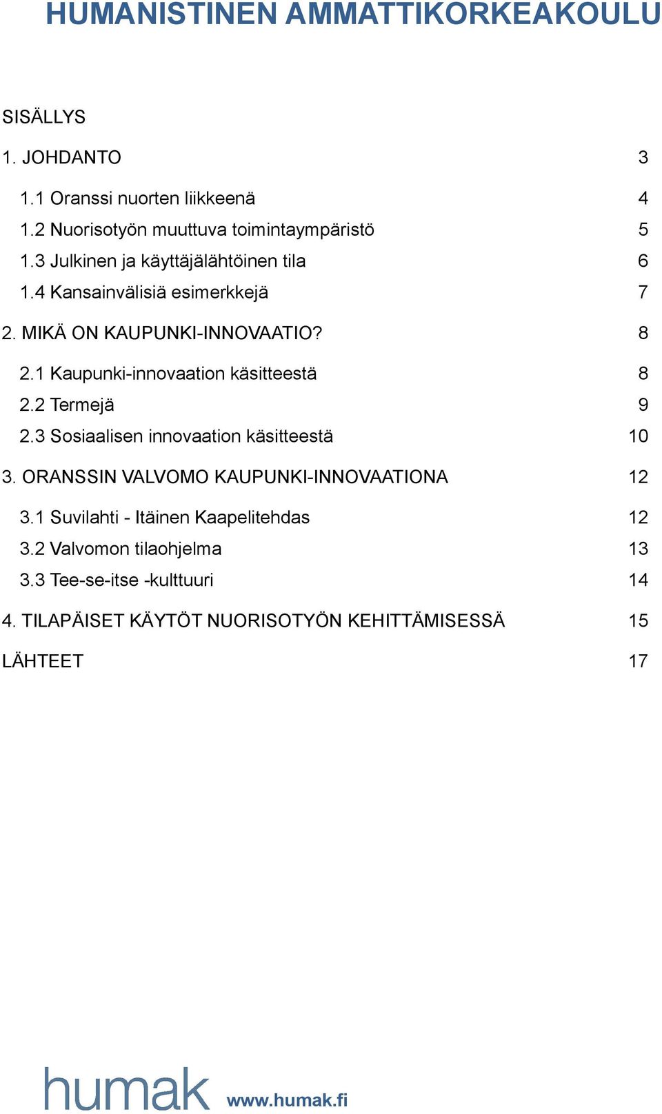 1 Kaupunki-innovaation käsitteestä 8 2.2 Termejä 9 2.3 Sosiaalisen innovaation käsitteestä 10 3.