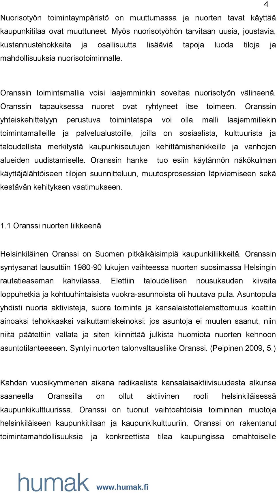 Oranssin toimintamallia voisi laajemminkin soveltaa nuorisotyön välineenä. Oranssin tapauksessa nuoret ovat ryhtyneet itse toimeen.