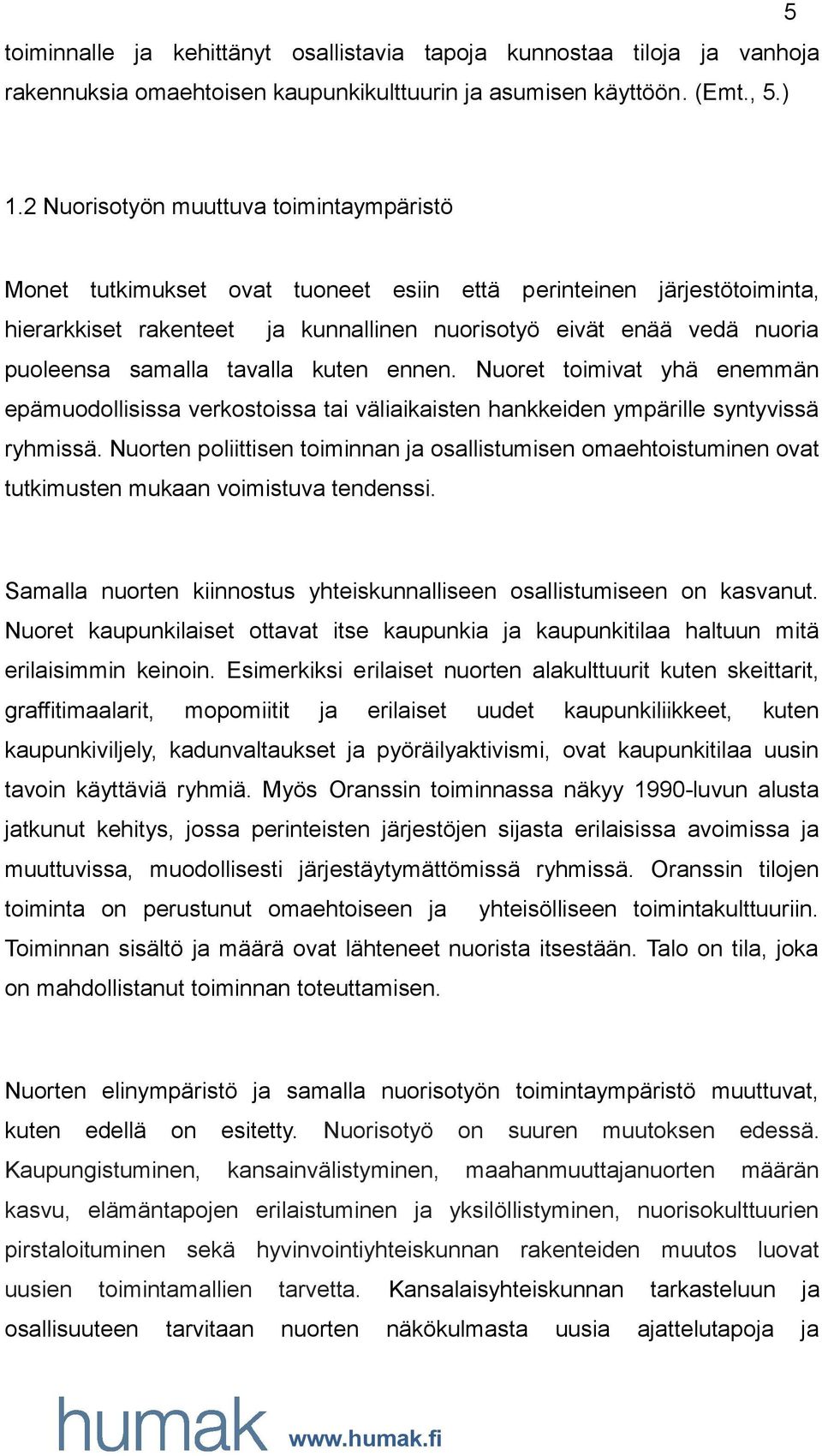 samalla tavalla kuten ennen. Nuoret toimivat yhä enemmän epämuodollisissa verkostoissa tai väliaikaisten hankkeiden ympärille syntyvissä ryhmissä.