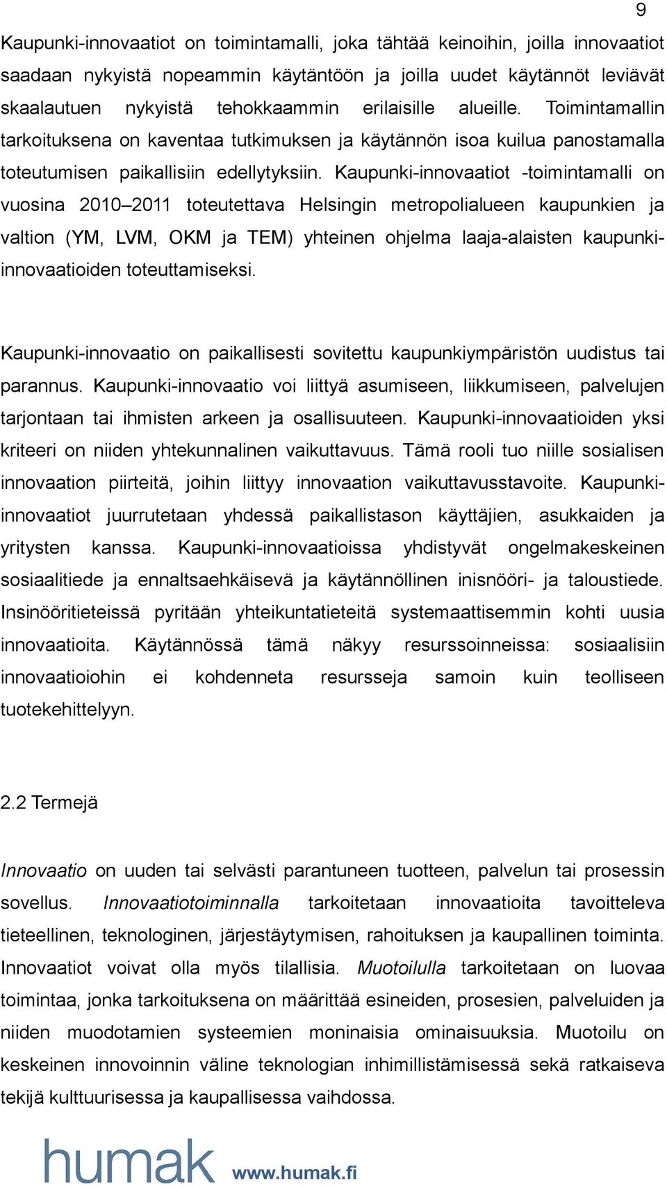 Kaupunki-innovaatiot -toimintamalli on vuosina 2010 2011 toteutettava Helsingin metropolialueen kaupunkien ja valtion (YM, LVM, OKM ja TEM) yhteinen ohjelma laaja-alaisten kaupunkiinnovaatioiden