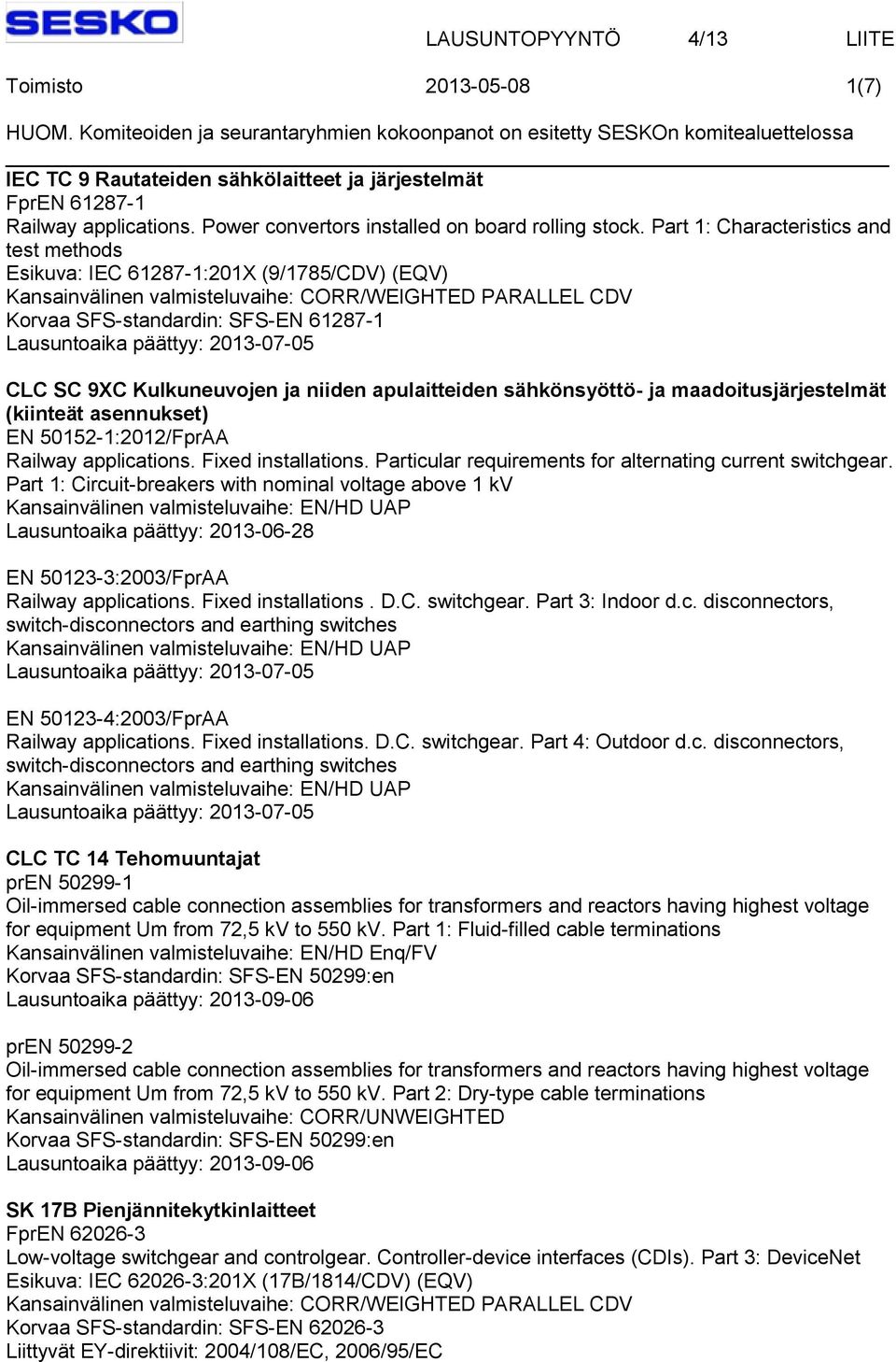 maadoitusjärjestelmät (kiinteät asennukset) EN 50152-1:2012/FprAA Railway applications. Fixed installations. Particular requirements for alternating current switchgear.