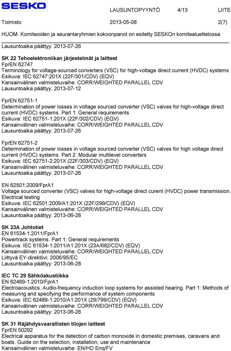 Part 1: General requirements Esikuva: IEC 62751-1:201X (22F/302/CDV) (EQV) FprEN 62751-2 Determination of power losses in voltage sourced converter (VSC) valves for high voltage direct current (HVDC)